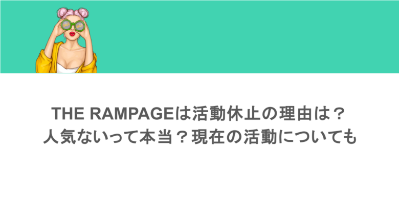 THE RAMPAGEは活動休止の理由は？人気ないって本当？現在の活動についても